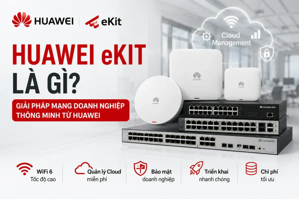 Huawei eKit Là Gì? Giải Pháp Mạng Doanh Nghiệp Thông Minh Từ Huawei 1 Huawei eKit Là Gì? Giải Pháp Mạng Doanh Nghiệp Thông Minh Từ Huawei